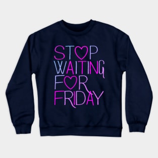 Stop Waiting For Friday Crewneck Sweatshirt